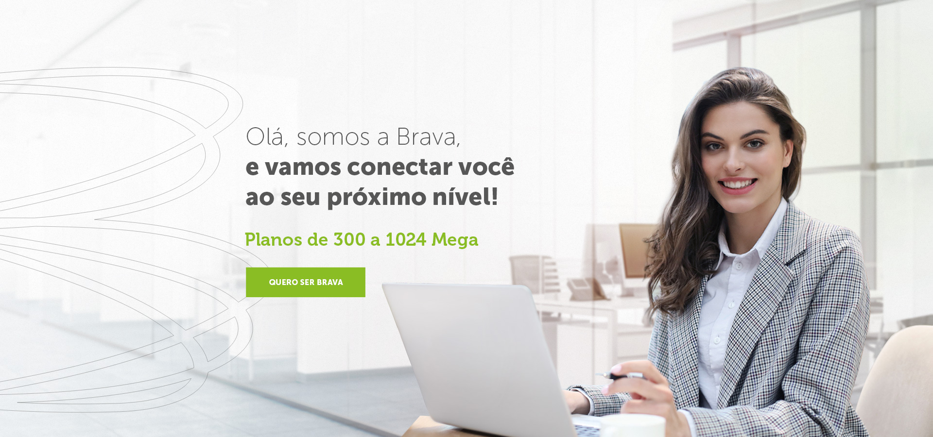 Olá, somos a Brava, e vamos conectar você ao seu próximo nível!